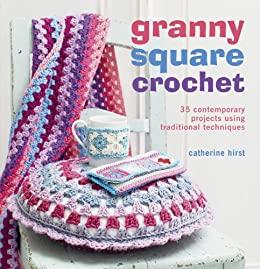 Granny Square Crochet 35 contemporary projects using traditional techniques