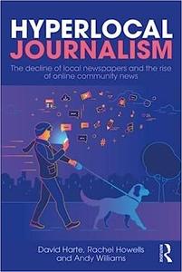Hyperlocal Journalism The decline of local newspapers and the rise of online community news