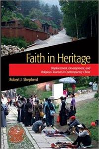 Faith in Heritage Displacement, Development, and Religious Tourism in Contemporary China (Heritage, Tourism, and Commun