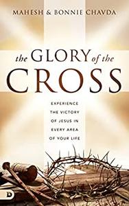 The Glory of the Cross Experience the Victory of Jesus in Every Area of Your Life
