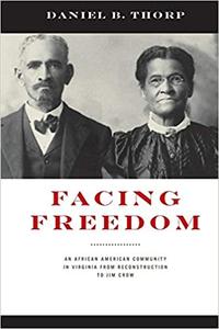 Facing Freedom An African American Community in Virginia from Reconstruction to Jim Crow