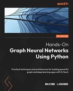 Hands-On Graph Neural Networks Using Python Practical techniques and architectures