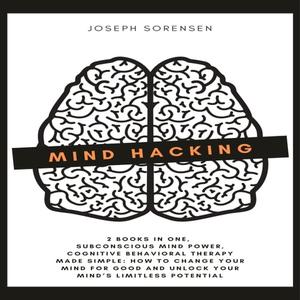 Mind Hacking 2 Books in One, Subconscious Mind Power, Cognitive Behavioral Therapy Made Simple How to Change Your [Audiobook]