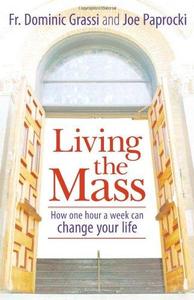Living the Mass How One Hour a Week Can Change Your Life