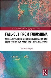 Fall-out from Fukushima Nuclear Evacuees Seeking Compensation and Legal Protection After the Triple Meltdown