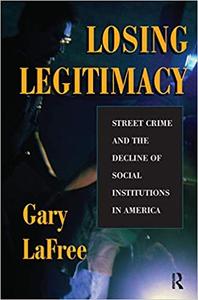 Losing Legitimacy Street Crime and the Decline of Social Institutions in America