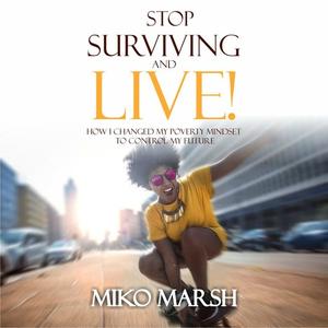 Stop Surviving and LIVE! by Miko Marsh