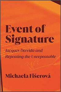 Event of Signature Jacques Derrida and Repeating the Unrepeatable