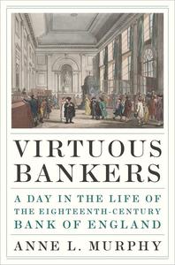 Virtuous Bankers A Day in the Life of the Eighteenth-Century Bank of England (PDF)