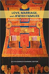 Love, Marriage, and Jewish Families Paradoxes of a Social Revolution