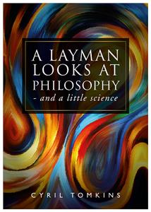 A Layman Looks at Philosophy  and a Little Science