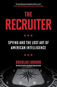 The Recruiter Spying and the Lost Art of American Intelligence