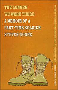 The Longer We Were There A Memoir of a Part-Time Soldier