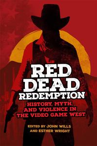 Red Dead Redemption History, Myth, and Violence in the Video Game West