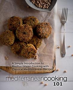 Mediterranean Cooking 101 A Simple Introduction to Mediterranean Cooking with Classical Healthy Recipes (2nd Edition)