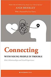 Connecting with Young People in Trouble Risk, Relationships and Lived Experience