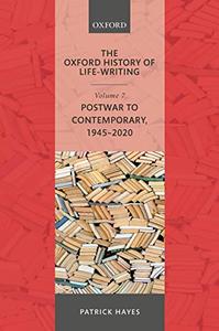 The Oxford History of Life-Writing Volume 7 Postwar to Contemporary, 1945-2020