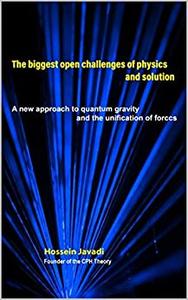 The biggest open challenges of physics and solution A new approach to quantum gravity and the unification of forces