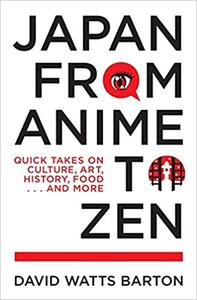 Japan from Anime to Zen Quick Takes on Culture, Art, History, Food... and More