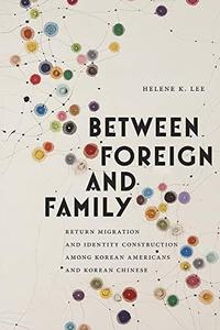 Between Foreign and Family Return Migration and Identity Construction among Korean Americans and Korean Chinese
