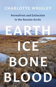 Earth, Ice, Bone, Blood Permafrost and Extinction in the Russian Arctic
