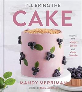 I’ll Bring The Cake Recipes for Every Season and Every Occasion