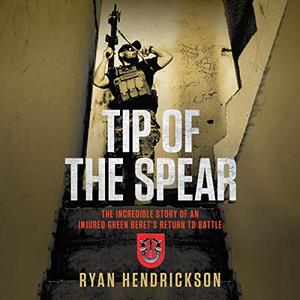 Tip of the Spear The Incredible Story of an Injured Green Beret's Return to Battle [Audiobook]