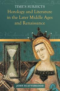 Time’s Subjects Horology and Literature in the Later Middle Ages and Renaissance