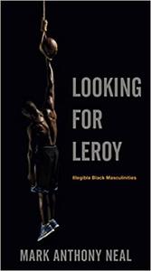 Looking for Leroy Illegible Black Masculinities