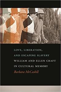 Love, Liberation, and Escaping Slavery William and Ellen Craft in Cultural Memory