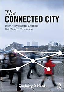 The Connected City How Networks are Shaping the Modern Metropolis