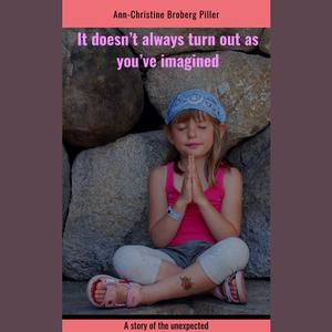 It doesn't always turn out as you've imagined by Ann-Christine Broberg Piller