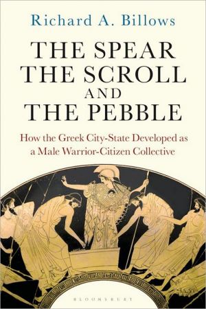 The Spear, the Scroll, and the Pebble: How the Greek City-State Developed as a Male Warrior-Citiz...
