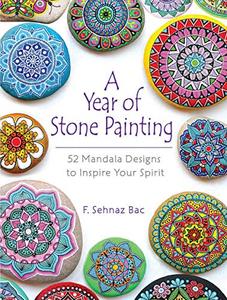 A Year of Stone Painting 52 Mandala Designs to Inspire Your Spirit 