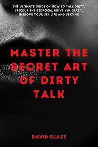 Master The Secret Art Of Dirty Talk