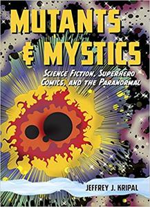 Mutants and Mystics Science Fiction, Superhero Comics, and the Paranormal
