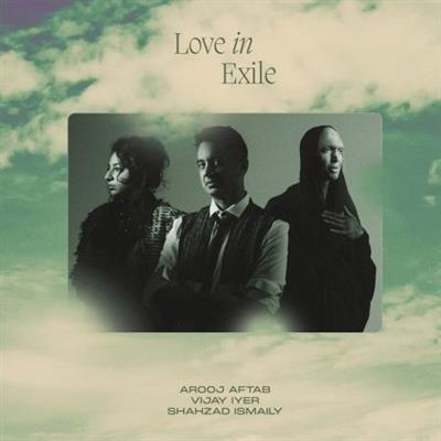 Arooj Aftab, Vijay Iyer & Shahzad Ismaily - Love In Exile  (2023) [CD-Rip]