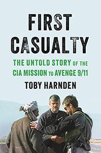 First Casualty The Untold Story of the CIA Mission to Avenge 911
