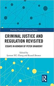 Criminal Justice and Regulation Revisited Essays in Honour of Peter Grabosky