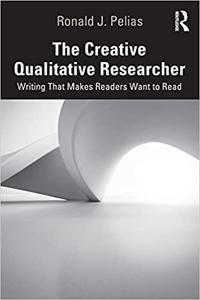The Creative Qualitative Researcher Writing That Makes Readers Want to Read
