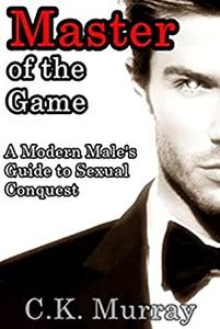 Master of the Game A Modern Male’s Guide to Sexual Conquest
