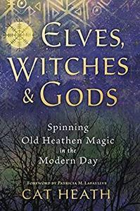 Elves, Witches & Gods Spinning Old Heathen Magic in the Modern Day