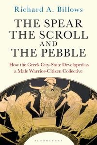 The Spear, the Scroll, and the Pebble How the Greek City-State Developed as a Male Warrior-Citizen Collective