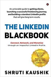 The LinkedIn Blackbook An actionable guide to getting clients, launching a successful freelancing journey, and building