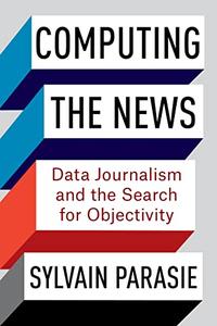 Computing the News Data Journalism and the Search for Objectivity