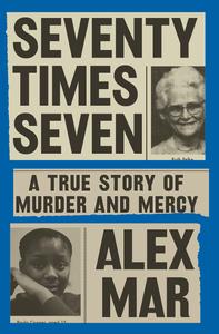 Seventy Times Seven A True Story of Murder and Mercy