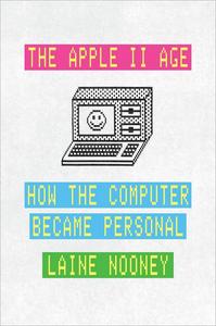 The Apple II Age How the Computer Became Personal