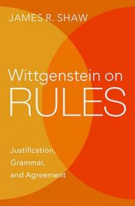 Wittgenstein on Rules Justification, Grammar, and Agreement