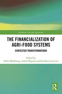 The Financialization of Agri-Food Systems Contested Transformations
