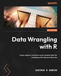 Data Wrangling with R Load, explore, transform and visualize data for modeling with tidyverse libraries
